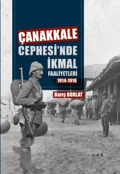 Çanakkale Cephesinde İkmal Faaliyetleri 1914-1916 Çanakkale Cephesinde İkmal Faaliyetleri 1914-1916