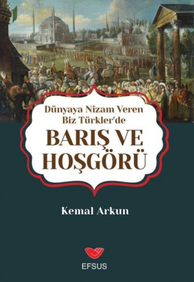 Dünyaya Nizam Veren Biz Türkler’de Barış ve Hoşgörü Dünyaya Nizam Veren Biz Türkler’de Barış ve Hoşgörü