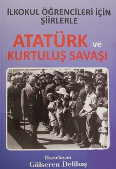 İlkokul Öğrencileri İçin Şiirlerle Atatürk ve Kurtuluş Savaşı İlkokul Öğrencileri İçin Şiirlerle Atatürk ve Kurtuluş Savaşı