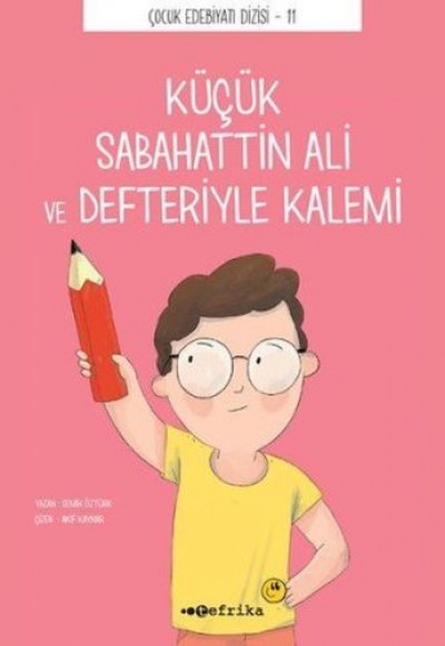 Çocuk Edebiyatı Dizisi 11 - Küçük Sabahattin Ali ve Defteriyle Kalemi Çocuk Edebiyatı Dizisi 11 - Küçük Sabahattin Ali ve Defteriyle Kalemi