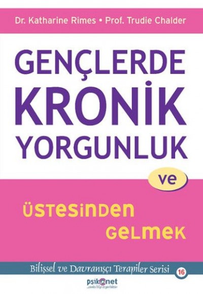 Gençlerde Kronik Yorgunluk ve Üstesinden Gelmek - Bilişsel ve Davranışçı Terapiler Serisi 16 Gençlerde Kronik Yorgunluk ve Üstesinden Gelmek - Bilişsel ve Davranışçı Terapiler Serisi 16