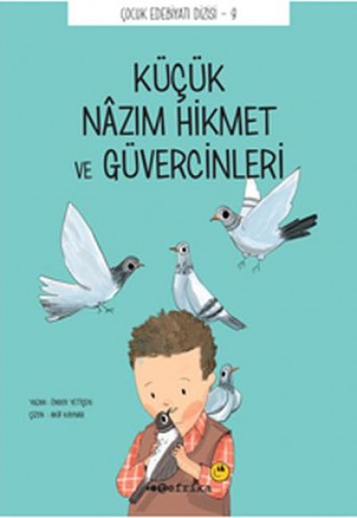 Çocuk Edebiyatı Dizisi 9 - Küçük Nazım Hikmet ve Güvercinleri Çocuk Edebiyatı Dizisi 9 - Küçük Nazım Hikmet ve Güvercinleri