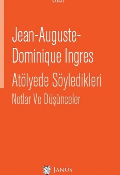 Jean-Auguste- Dominique Ingres Atölyede Söyledikleri Notlar ve Düşünceler Jean-Auguste- Dominique Ingres Atölyede Söyledikleri Notlar ve Düşünceler