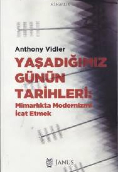 Yaşadığımız Günün Tarihleri - Mimarlıkta Modernizmi İcat Etmek Yaşadığımız Günün Tarihleri - Mimarlıkta Modernizmi İcat Etmek