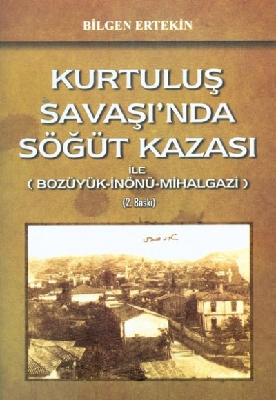 Kurtuluş Savaşı'nda Söğüt Kazası ile Bozüyük-İnönü-Mihalgazi Kurtuluş Savaşı'nda Söğüt Kazası ile Bozüyük-İnönü-Mihalgazi