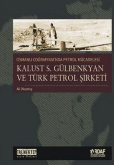 Osmanlı Coğrafyası'nda Petrol Mücadelesi - Kalust S. Gülbenkyan ve Türk Petrol Şirketi Osmanlı Coğrafyası'nda Petrol Mücadelesi - Kalust S. Gülbenkyan ve Türk Petrol Şirketi