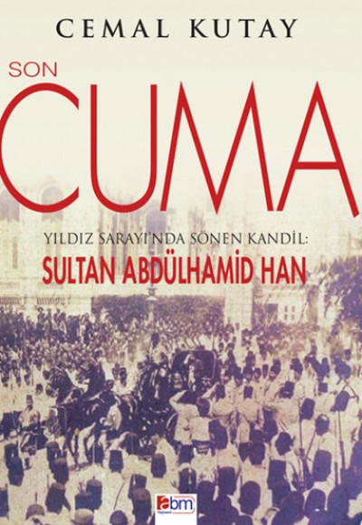 Son Cuma Yıldız Sarayı'nda Sönen Kandil: Sultan Abdülhamid Han Son Cuma Yıldız Sarayı'nda Sönen Kandil: Sultan Abdülhamid Han
