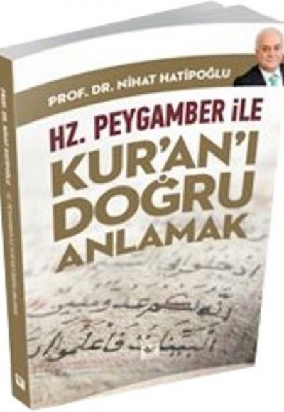 Hz. Peygamber ile Kur’an’ı Doğru Anlamak Hz. Peygamber ile Kur’an’ı Doğru Anlamak