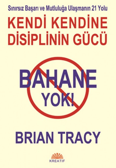 Bahane Yok / Kendi Kendine Disiplin Gücü Sınırsız Başarı ve Mutluluğa Ulaşmanın 21 Yolu Bahane Yok / Kendi Kendine Disiplin Gücü Sınırsız Başarı ve Mutluluğa Ulaşmanın 21 Yolu