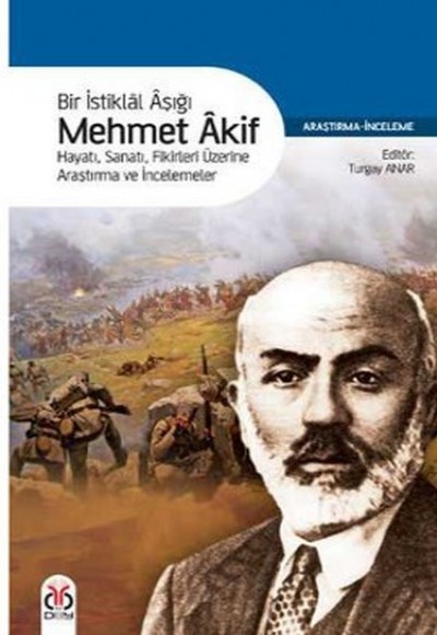 Bir İstiklal Aşığı Mehmet Akif Hayatı Sanatı Fikirleri Üzerine Araştırma ve İncelemeler Bir İstiklal Aşığı Mehmet Akif Hayatı Sanatı Fikirleri Üzerine Araştırma ve İncelemeler