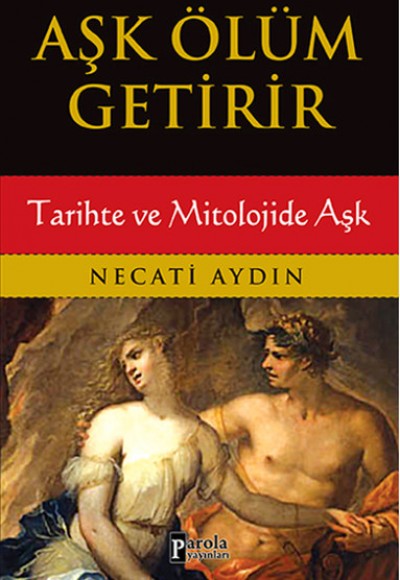 Aşk Ölüm Getirir / Tarihte ve Mitolojide Aşk Aşk Ölüm Getirir / Tarihte ve Mitolojide Aşk
