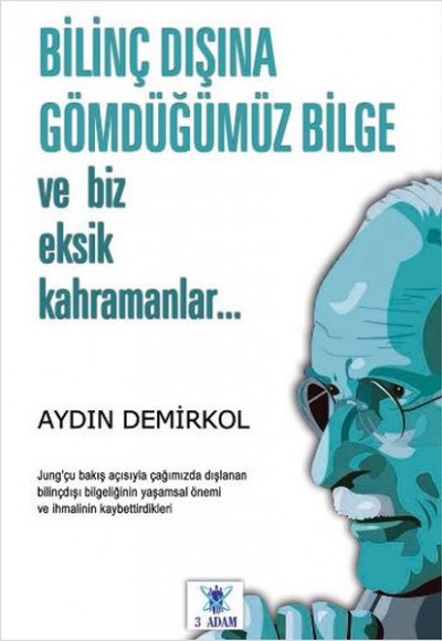 Bilinç Dışına Gömdüğümüz Bilge ve Biz Eksik Kahramanlar Bilinç Dışına Gömdüğümüz Bilge ve Biz Eksik Kahramanlar