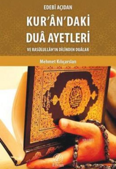 Edebi Açıdan Kur'an'daki Dua Ayetleri ve Rasulullah'ın Dilinden Dualar Edebi Açıdan Kur'an'daki Dua Ayetleri ve Rasulullah'ın Dilinden Dualar