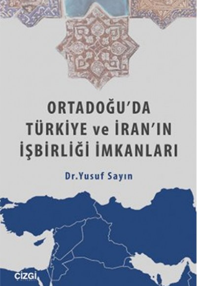 Ortadoğu'da Türkiye ve İran'ın İşbirliği İmkanları Ortadoğu'da Türkiye ve İran'ın İşbirliği İmkanları