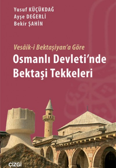 Vesâik-i Bektaşiyan'a Göre Osmanlı Devleti'nde Bektaşi Tekkeleri Vesâik-i Bektaşiyan'a Göre Osmanlı Devleti'nde Bektaşi Tekkeleri