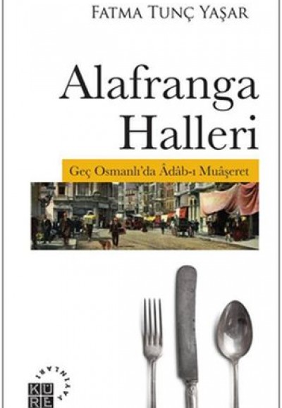 Alafranga Halleri - Geç Osmanlı'da Adab-ı Muaşeret Alafranga Halleri - Geç Osmanlı'da Adab-ı Muaşeret