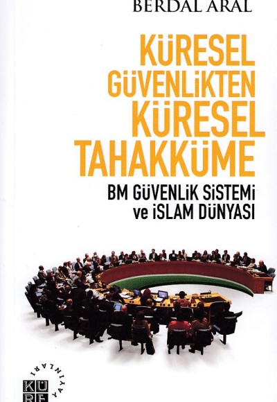 Küresel Güvenlikten Küresel Tahakküme BM Güvenlik Sistemi ve İslam Dünyası Küresel Güvenlikten Küresel Tahakküme BM Güvenlik Sistemi ve İslam Dünyası