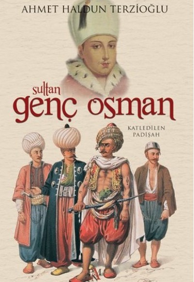 Sultan Genç Osman - Katledilen Padişah Sultan Genç Osman - Katledilen Padişah