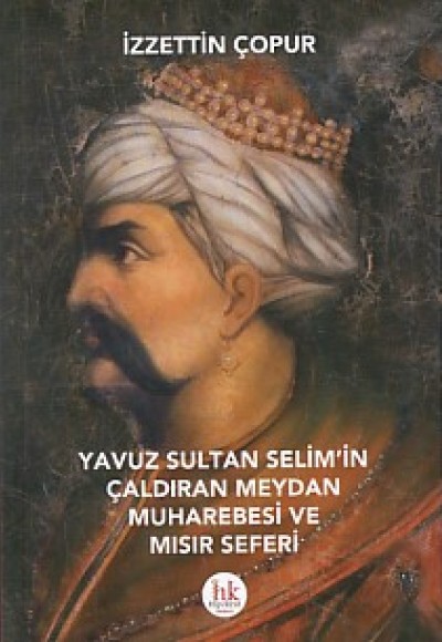 Yavuz Sultan Selim'in Çaldıran Meydan Muharebesi ve Mısır Seferi Yavuz Sultan Selim'in Çaldıran Meydan Muharebesi ve Mısır Seferi