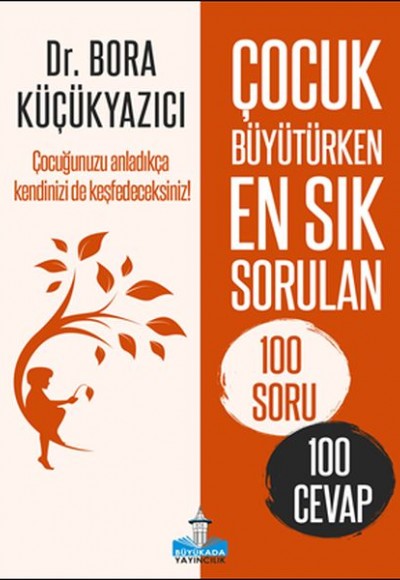 Çocuk Büyütürken En Sık Sorulan 100 Soru ve 100 Cevap Çocuk Büyütürken En Sık Sorulan 100 Soru ve 100 Cevap