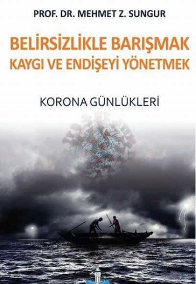Belirsizlikle Barışmak Kaygı ve Endişeyi Yönetmek - Korona Günlükleri Belirsizlikle Barışmak Kaygı ve Endişeyi Yönetmek - Korona Günlükleri