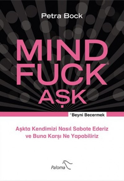Mind Fuck Aşk / Beyni Becermek Aşkta Kendimizi Nasıl Sabote Ederiz ve Buna Karşı Ne Yapabiliriz Mind Fuck Aşk / Beyni Becermek Aşkta Kendimizi Nasıl Sabote Ederiz ve Buna Karşı Ne Yapabiliriz