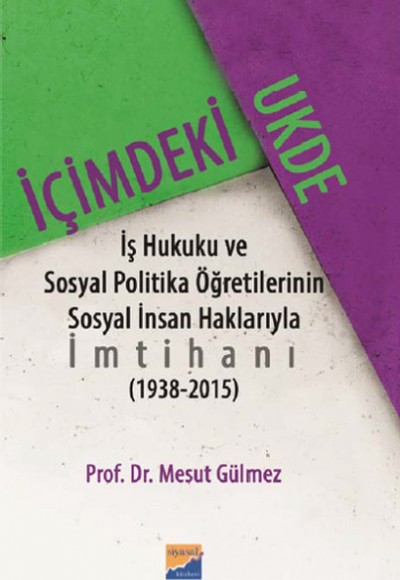 İçimdeki Ukde İş Hukuku ve Sosyal Politika Öğretilerinin Sosyal İnsan Haklarıyla İmtihanı (1938 İçimdeki Ukde İş Hukuku ve Sosyal Politika Öğretilerinin Sosyal İnsan Haklarıyla İmtihanı (1938