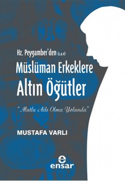 Hz. Peygamberden (S.A.V) Müslüman Erkeklere Altın Öğütler Hz. Peygamberden (S.A.V) Müslüman Erkeklere Altın Öğütler