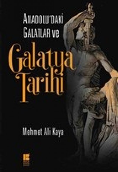 Anadolu'daki Galatlar ve Galatya Tarihi Anadolu'daki Galatlar ve Galatya Tarihi