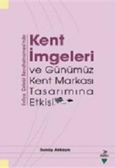 Kent İmgeleri ve Günümüz Kent Markası Tasarımına Etkisi Kent İmgeleri ve Günümüz Kent Markası Tasarımına Etkisi