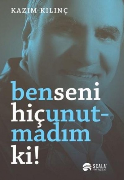 Ben Seni Hiç Unutmadım Ki Ben Seni Hiç Unutmadım Ki