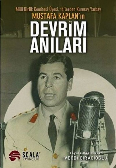 Milli Birlik Komitesi Üyesi 14’lerden Kurmay Yarbay Mustafa Kaplan'ın Devrim Anıları Milli Birlik Komitesi Üyesi 14’lerden Kurmay Yarbay Mustafa Kaplan'ın Devrim Anıları
