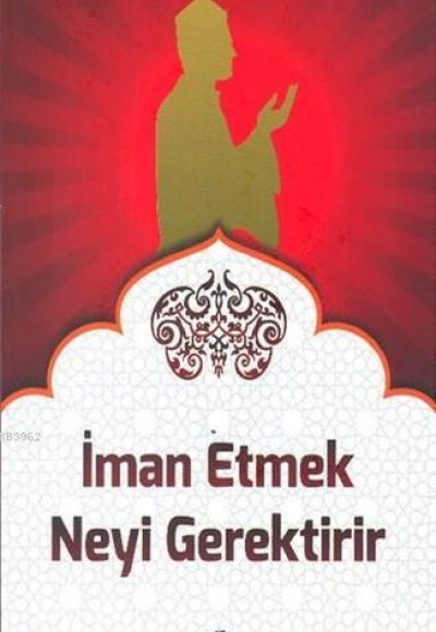 İman Etmek Neyi Gerektirir İman Etmek Neyi Gerektirir