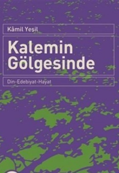 Kalemin Gölgesinde Din-Edebiyat-Hayat Kalemin Gölgesinde Din-Edebiyat-Hayat