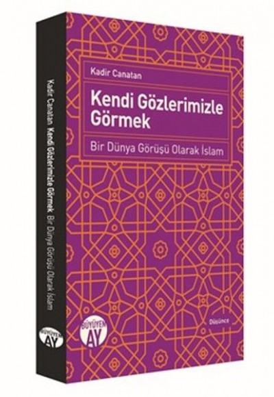 Kendi Gözlerimizle Görmek - Bir Dünya Görüşü Olarak İslam Kendi Gözlerimizle Görmek - Bir Dünya Görüşü Olarak İslam