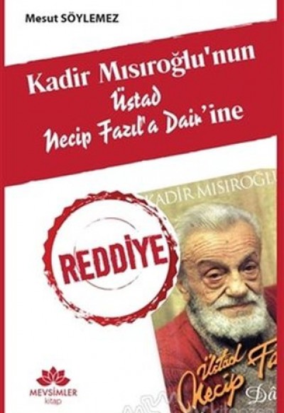 Kadir Mısıroğlu'nun Üstad Necip Fazıl'a Dair'ine Reddiye Kadir Mısıroğlu'nun Üstad Necip Fazıl'a Dair'ine Reddiye