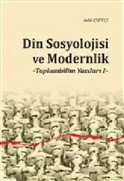 Din Sosyolojisi ve Modernlik - Toplumbilim Yazıları I Din Sosyolojisi ve Modernlik - Toplumbilim Yazıları I