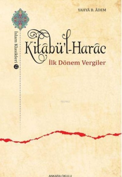 Kitabü'l-Harac / İslam Klasikleri 12 - İlk Dönem Vergiler Kitabü'l-Harac / İslam Klasikleri 12 - İlk Dönem Vergiler
