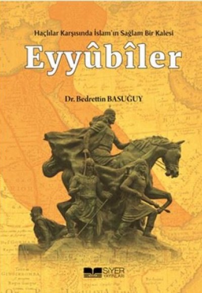 Eyyübiler - Haçlılar Karşısında İslam'ın Sağlam Bir Kalesi Eyyübiler - Haçlılar Karşısında İslam'ın Sağlam Bir Kalesi