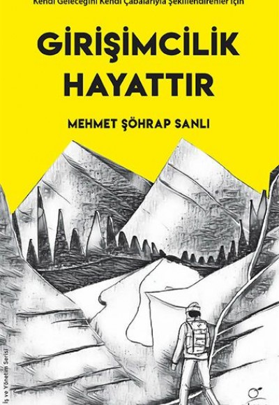 Girişimcilik Hayattır - Kendi Geleceğini Kendi Çabalarıyla Şekillendirenler İçin Girişimcilik Hayattır - Kendi Geleceğini Kendi Çabalarıyla Şekillendirenler İçin