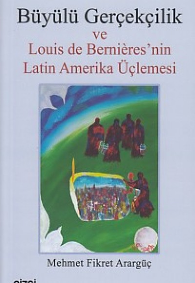 Büyülü Gerçekçilik ve Louis de Bernieres'nin Latin Amerika Üçlemesi Büyülü Gerçekçilik ve Louis de Bernieres'nin Latin Amerika Üçlemesi