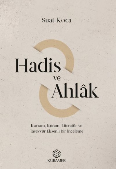 Hadis ve Ahlak Kavram Kuram Literatür ve Tasavvur Eksenli Bir İnceleme Hadis ve Ahlak Kavram Kuram Literatür ve Tasavvur Eksenli Bir İnceleme
