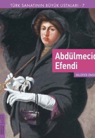 Türk Sanatının Büyük Ustaları 7 Abdülmecid Efendi Türk Sanatının Büyük Ustaları 7 Abdülmecid Efendi