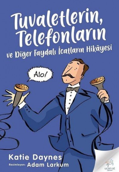 Tuvaletlerin, Telefonların ve Diğer Faydalı İcatların Hikayesi Tuvaletlerin, Telefonların ve Diğer Faydalı İcatların Hikayesi