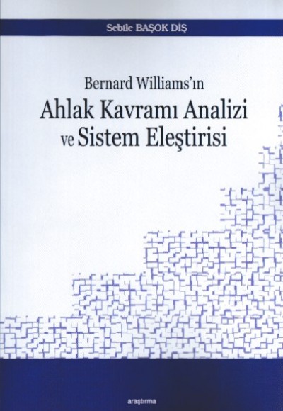 Bernard Williams’ın Ahlak Kavramı Analizi ve Sistem Eleştirisi Bernard Williams’ın Ahlak Kavramı Analizi ve Sistem Eleştirisi