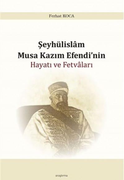 Şeyhülislam Musa Kazım Efendinin Hayatı ve Fetvaları Şeyhülislam Musa Kazım Efendinin Hayatı ve Fetvaları