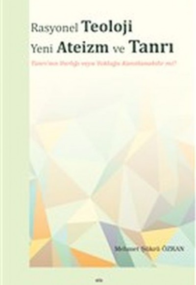 Rasyonel Teoloji Yeni Ateizm ve Tanrı - Tanrı'nın Varlığı veya Yokluğu Kanıtlanabilir mi? Rasyonel Teoloji Yeni Ateizm ve Tanrı - Tanrı'nın Varlığı veya Yokluğu Kanıtlanabilir mi?