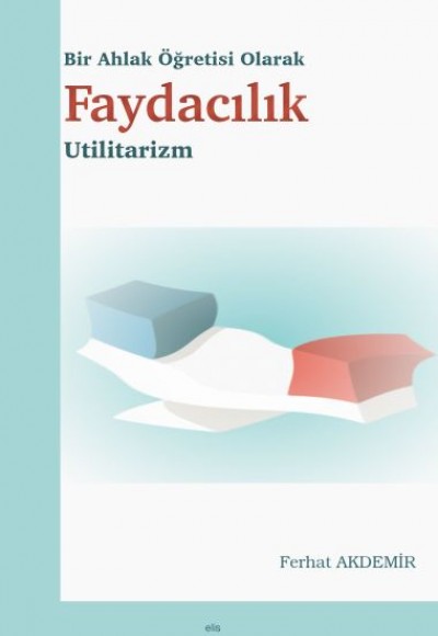 Bir Ahlak Öğretisi Olarak Faydacılık - Utilitarizm Bir Ahlak Öğretisi Olarak Faydacılık - Utilitarizm