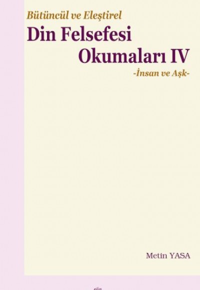 Bütüncül ve Eleştirel Din Felsefesi Okumaları IV -İnsan ve Aşk Bütüncül ve Eleştirel Din Felsefesi Okumaları IV -İnsan ve Aşk