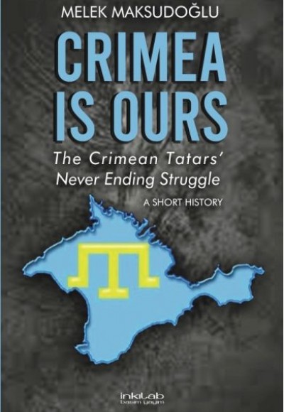 Crimea is Ours: The Crimean Tatars’ Never Ending Struggle –A Short History– Crimea is Ours: The Crimean Tatars’ Never Ending Struggle –A Short History–